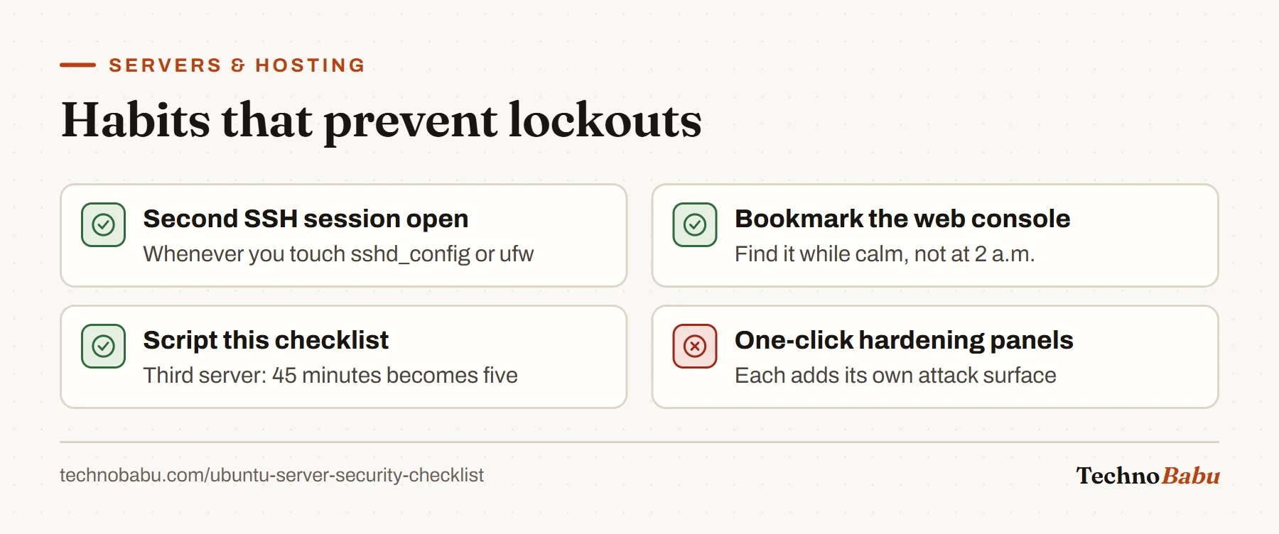 Checklist: keep a second SSH session open, bookmark the provider console, script the checklist, and avoid one-click hardening panels.